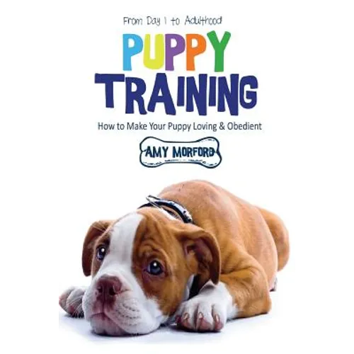 Puppy Training: From Day 1 to Adulthood: How to Make Your Puppy Loving and Obedient