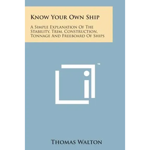 Know Your Own Ship: A Simple Explanation of the Stability, Trim, Construction, Tonnage and Freeboard of Ships