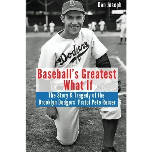 Baseball's Greatest What If: The Story and Tragedy of Pistol Pete Reiser