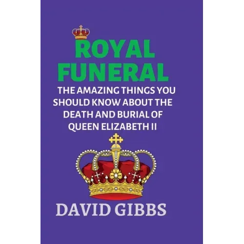 Royal Funeral: The Amazing Things You Should Know about the Death and Burial of Queen Elizabeth II