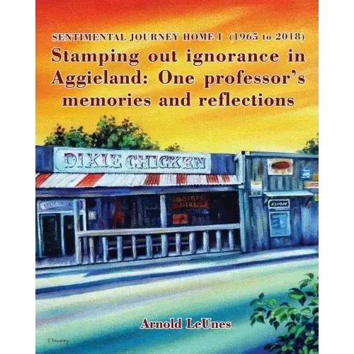 Sentimental Journey Home I (1965 to 2018): Stamping out ignorance in Aggieland: One professor's memories and reflections