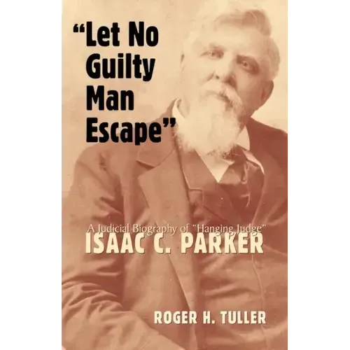 "Let No Guilty Man Escape": A Judicial Biography of Isaac C. Parker