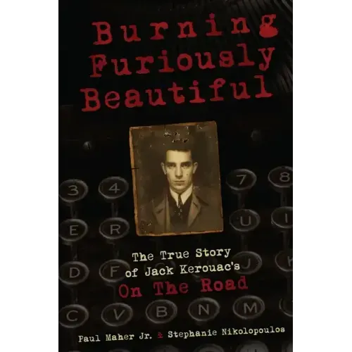 Burning Furiously Beautiful: The True Story of Jack Kerouac's "On the Road"