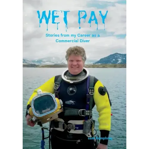 Wet Pay: Stories from my Career as a Commercial Diver