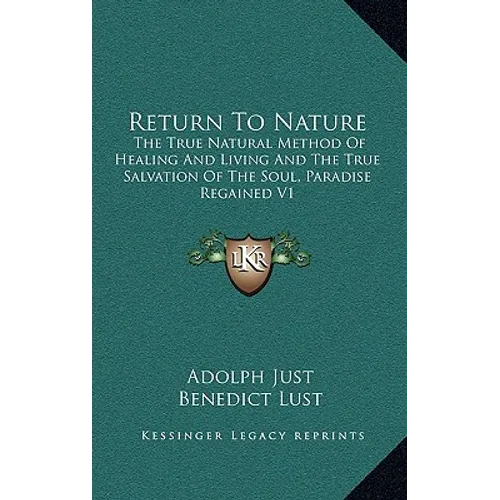 Return To Nature: The True Natural Method Of Healing And Living And The True Salvation Of The Soul, Paradise Regained V1