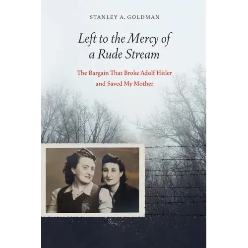 Left to the Mercy of a Rude Stream: The Bargain That Broke Adolf Hitler and Saved My Mother