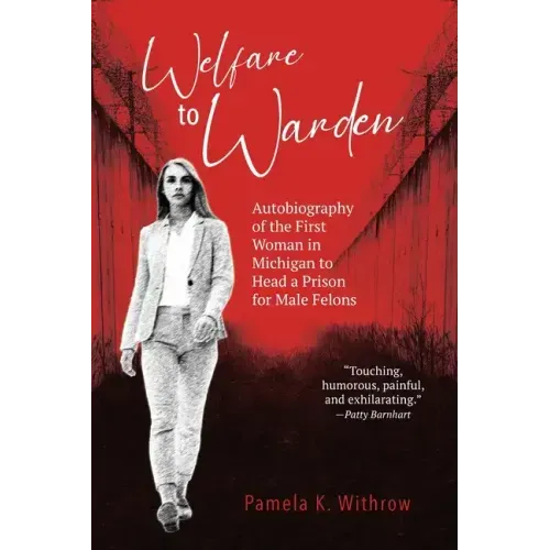 Welfare to Warden: Autobiography of the First Woman in Michigan to Head a Prison for Male Felons