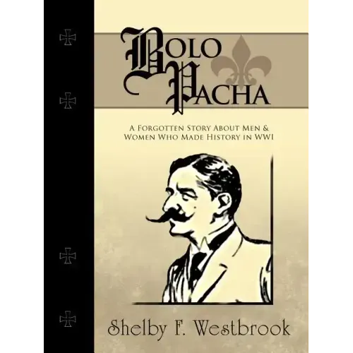 Bolo Pacha: A Forgotten Story about Men & Women Who Made History in Wwi
