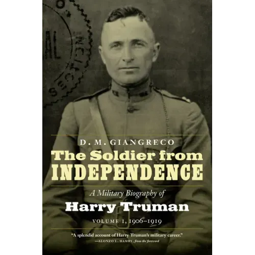 The Soldier from Independence: A Military Biography of Harry Truman, Volume 1, 1906-1919
