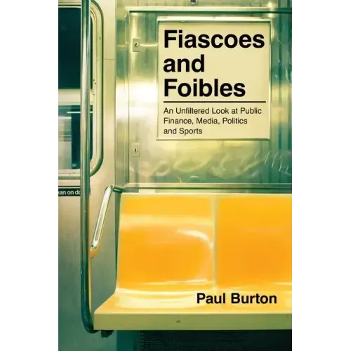 Fiascoes and Foibles: An Unfiltered Look at Public Finance, Media, Politics and Sports