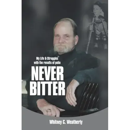Never Bitter: My Life & Struggles with the Results of Polio
