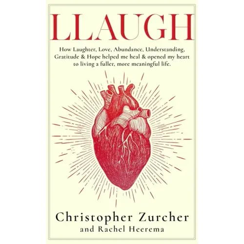 Llaugh: How Love, Laughter, Abundance, Understanding, Gratitude and Hope helped me heal from emergency heart surgery and opene
