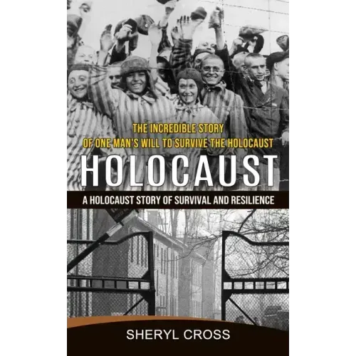 Holocaust: The Incredible Story of One Man's Will to Survive the Holocaust (A Holocaust Story of Survival and Resilience)
