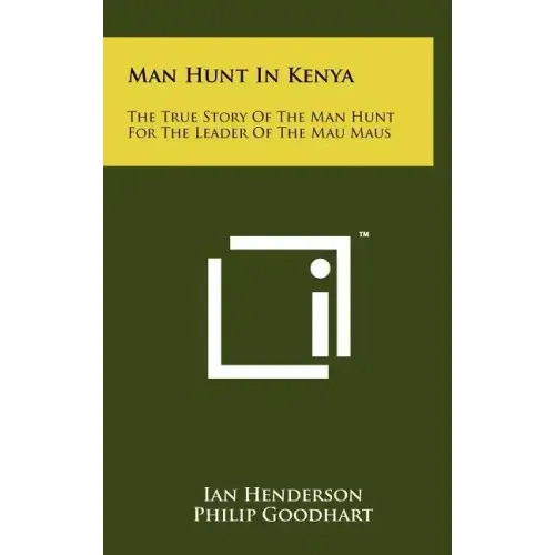 Man Hunt in Kenya: The True Story of the Man Hunt for the Leader of the Mau Maus