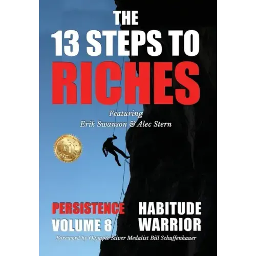 The 13 Steps to Riches - Habitude Warrior Volume 8: Special Edition PERSISTENCE with Erik Swanson and Alec Stern