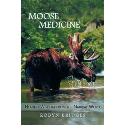 Moose Medicine: Healing Wisdom from the Natural World