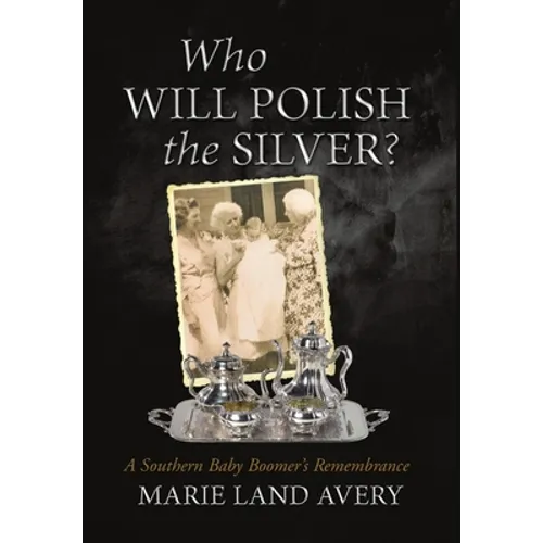 Who Will Polish the Silver?: A Southern Baby Boomer's Remembrance