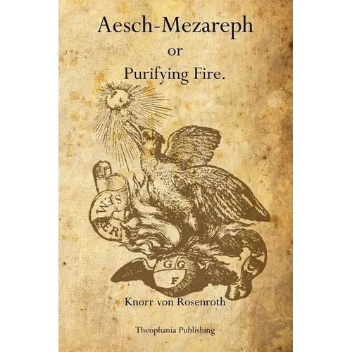 Aesch-Mezareph: or Purifying Fire.