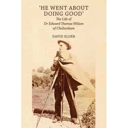 'He Went About Doing Good': the Life of Dr Edward Thomas Wilson of Cheltenham