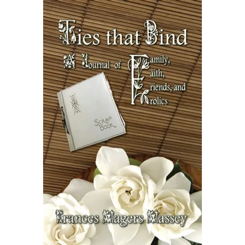Ties that Bind: A Journal of Family, Faith, Friends, and Frolics