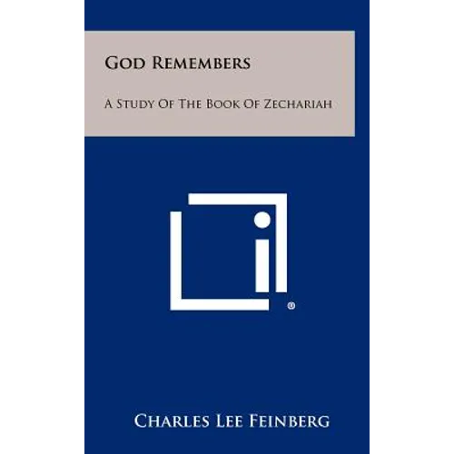 God Remembers: A Study Of The Book Of Zechariah