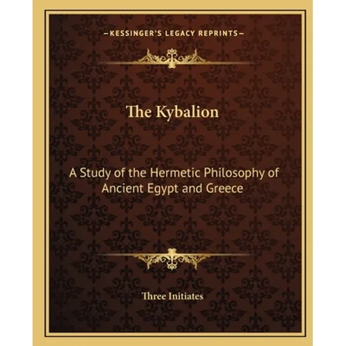 The Kybalion: A Study of the Hermetic Philosophy of Ancient Egypt and Greece