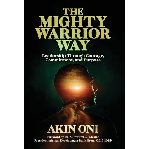The Mighty Warrior Way: Leadership Through Courage, Commitment, and Purpose
