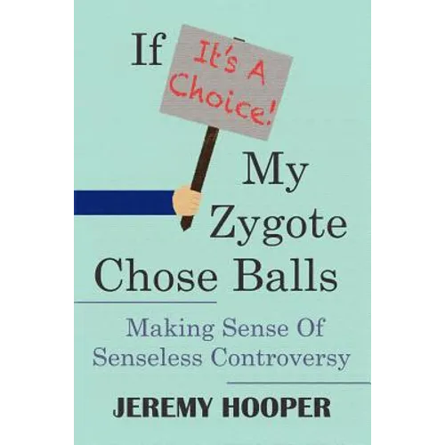 If It's A Choice, My Zygote Chose Balls: Making Sense of Senseless Controversy