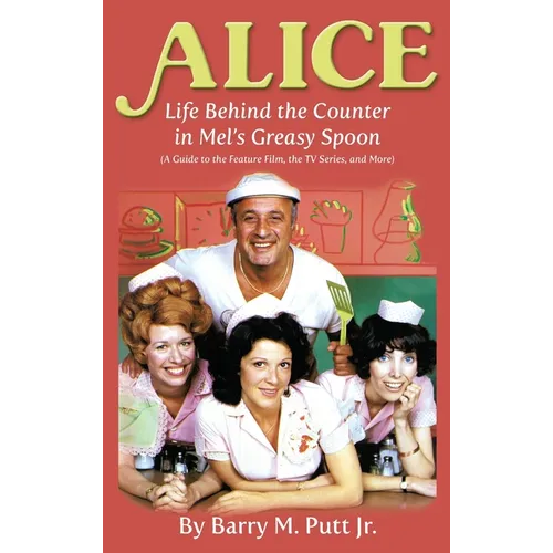 Alice: Life Behind the Counter in Mel's Greasy Spoon (A Guide to the Feature Film, the TV Series, and More) (hardback)