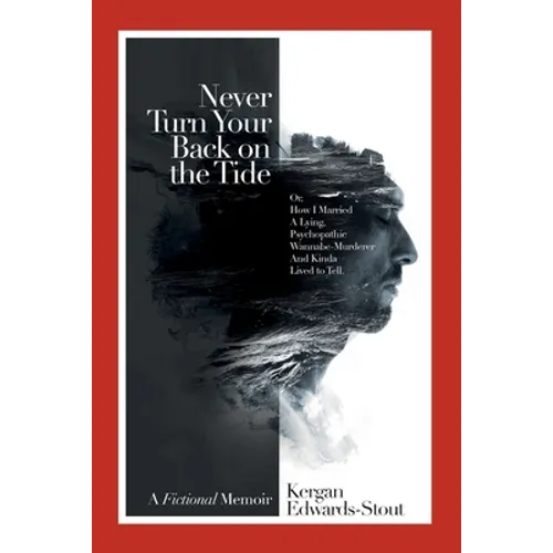 Never Turn Your Back on the Tide: (Or, How I Married a Lying, Psychopathic Wannabe Murderer and Kinda Lived to Tell)