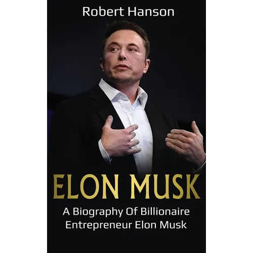 Elon Musk: A Biography of Billionaire Entrepreneur Elon Musk