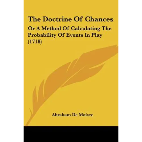 The Doctrine of Chances: Or a Method of Calculating the Probability of Events in Play (1718)