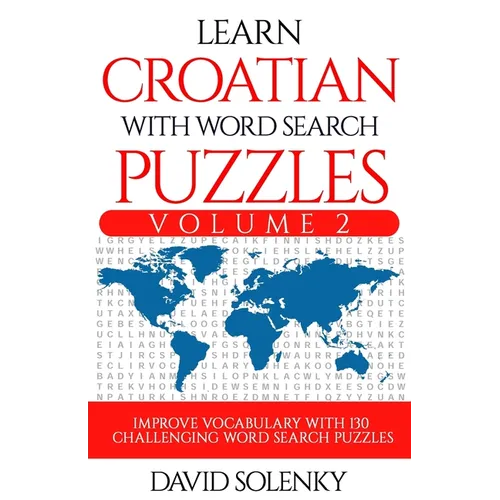 Learn Croatian with Word Search Puzzles Volume 2: Learn Croatian Language Vocabulary with 130 Challenging Bilingual Word Find Puzzles for All Ages
