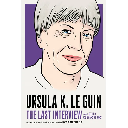 Ursula K. Le Guin: The Last Interview: And Other Conversations