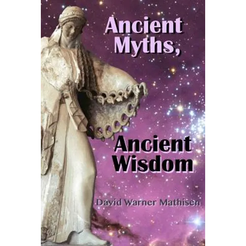 Ancient Myths, Ancient Wisdom: Recovering humanity's forgotten inheritance through Celestial Mythology