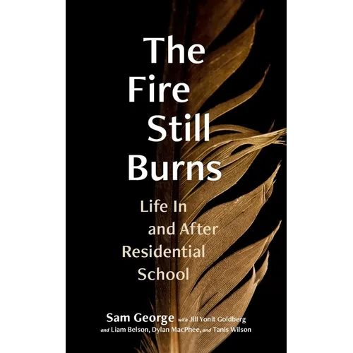 The Fire Still Burns: Life in and After Residential School