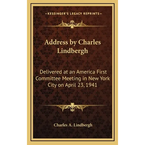 Address by Charles Lindbergh: Delivered at an America First Committee Meeting in New York City on April 23, 1941