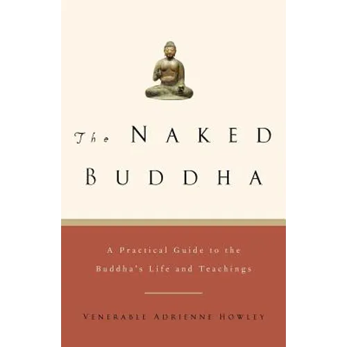 The Naked Buddha: A Practical Guide to the Buddha's Life and Teachings