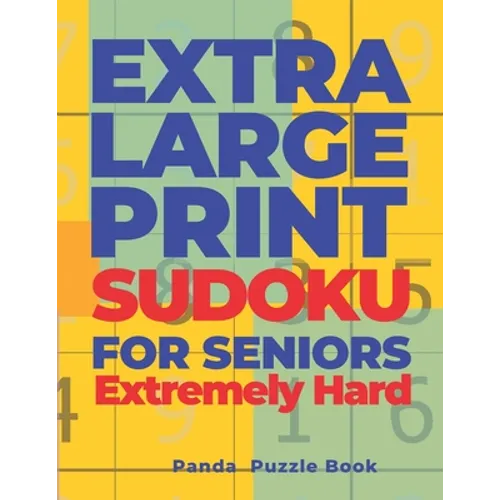 Extra Large Print SUDOKU For Seniors Extremely Hard: Sudoku In Very Large Print - Brain Games Book For Adults