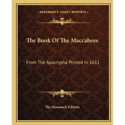 The Book Of The Maccabees: From The Apocrypha Printed In 1611