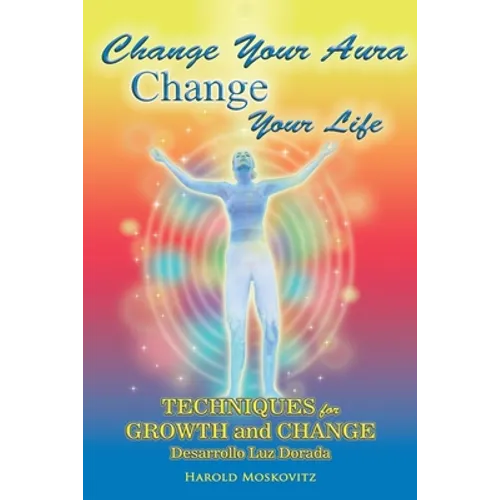 Change Your Aura, Change Your Life: Techniques for Growth and Change