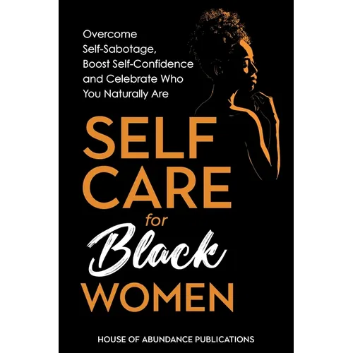 Self Care for Black Women: Over Self-Sabotage, Boost Confidence and Celebrate Who You Naturally Are