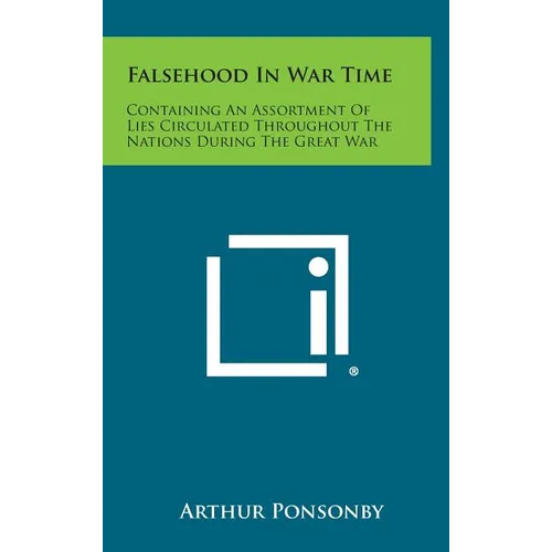 Falsehood in War Time: Containing an Assortment of Lies Circulated Throughout the Nations During the Great War