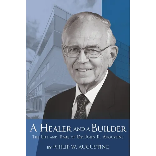 A Healer and a Builder: The Life and Times of Dr. John R. Augustine