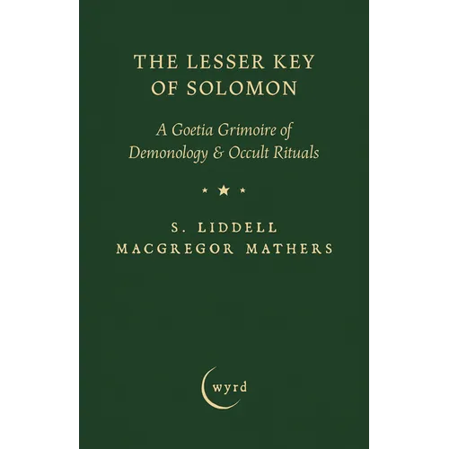 The Lesser Key of Solomon: A Goetia Grimoire of Demonology & Occult Rituals