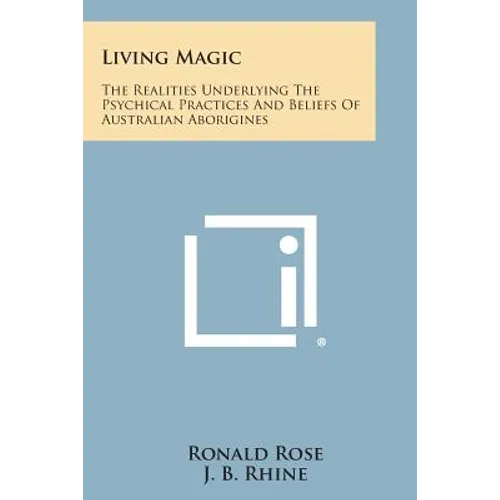 Living Magic: The Realities Underlying the Psychical Practices and Beliefs of Australian Aborigines - Paperback