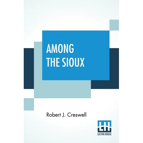 Among The Sioux: A Story Of The Twin Cities And The Two Dakotas With Introduction By The Rev. David R. Breed, D.D. - Paperback