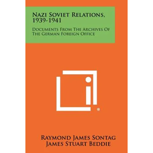 Nazi Soviet Relations, 1939-1941: Documents From The Archives Of The German Foreign Office
