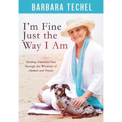 I'm Fine Just the Way I Am: Healing Emotional Pain through the Wisdom of Animals and Oracles