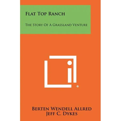 Flat Top Ranch: The Story Of A Grassland Venture